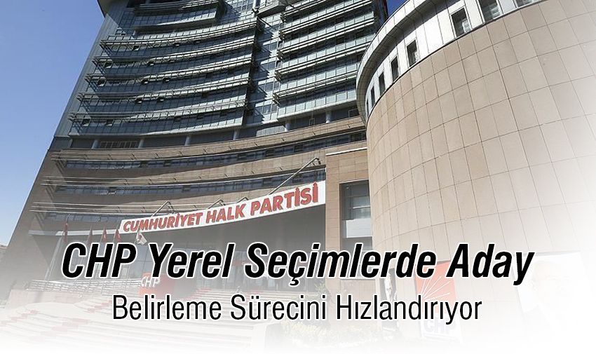 CHP'de Yerel Seçimlerde Aday Belirleme Örgüte Bırakıldı