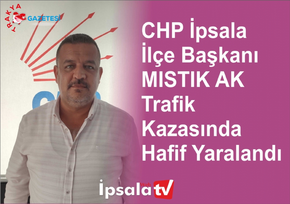 CHP İpsala İlçe Başkanı Trafik Kazasında Yaralandı.