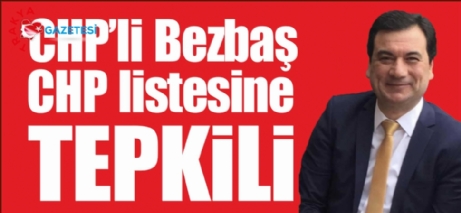 CHP’li Bezbaş CHP Listesine Tepkili