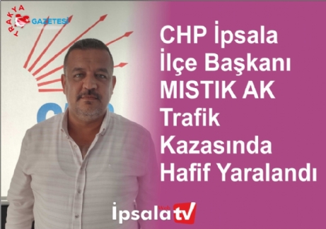 CHP İpsala İlçe Başkanı Trafik Kazasında Yaralandı.