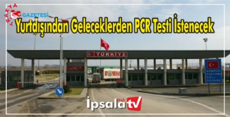 Yurtdışından Geleceklerden PCR Testi İstenecek.